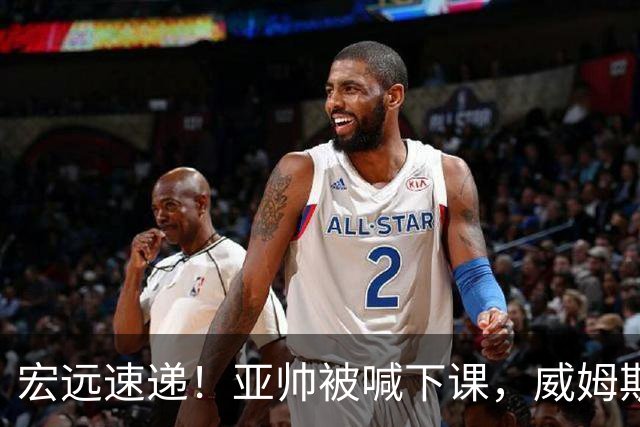 宏远速递！亚帅被喊下课，威姆斯在线投简历，杜锋真被冤枉了