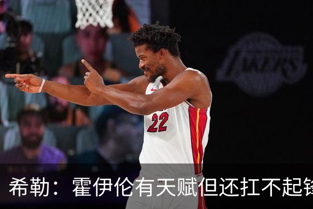 希勒：霍伊伦有天赋但还扛不起锋线大旗